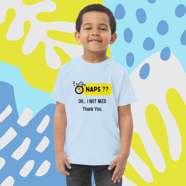 Naps?? Oh....I Not Need, Thank You - Funny Toddler T-shirt