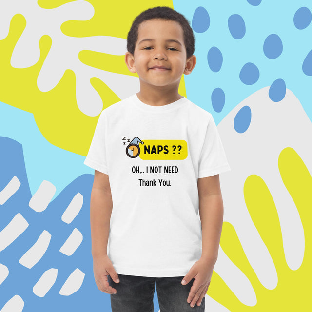 Naps?? Oh....I Not Need, Thank You - Funny Toddler T-shirt