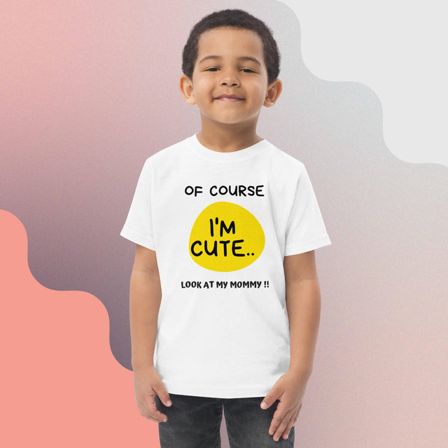 Of Course I'm Cute - Funny Toddler T-shirt